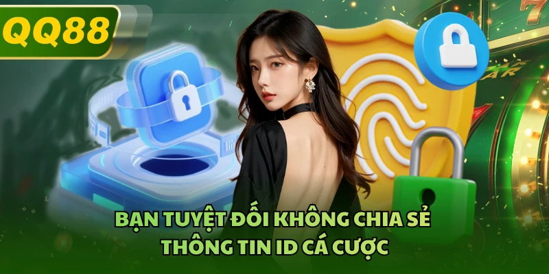Bạn tuyệt đối không chia sẻ thông tin ID cá cược