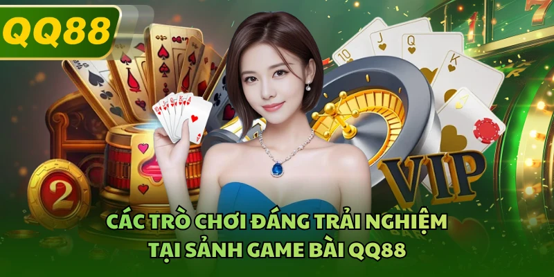 Các trò chơi đáng trải nghiệm tại sảnh game bài QQ88 