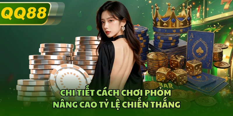 Chi tiết cách chơi phỏm nâng cao tỷ lệ chiến thắng