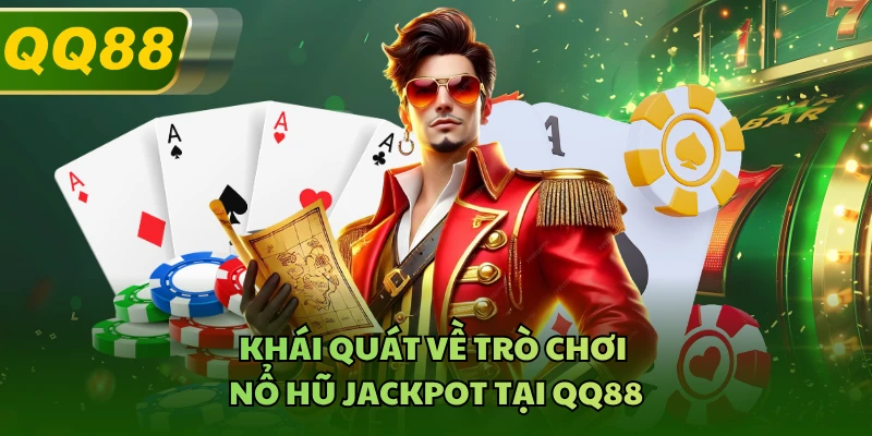 Khái quát về trò chơi nổ hũ Jackpot tại QQ88