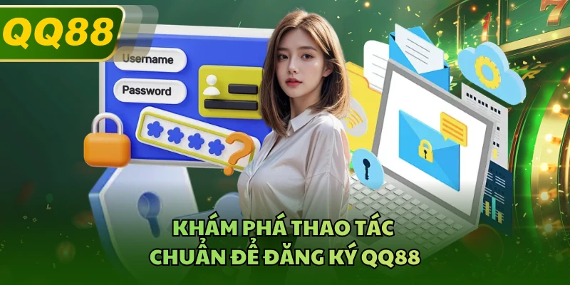 Khám phá thao tác chuẩn để đăng ký QQ88