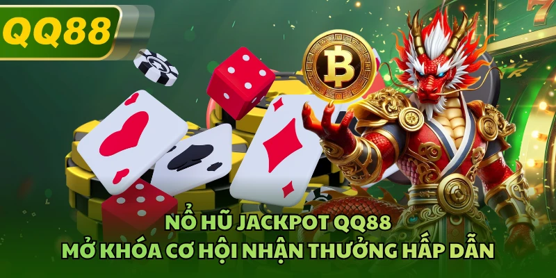 Nổ Hũ Jackpot QQ88 - Mở Khóa Cơ Hội Nhận Thưởng Hấp Dẫn