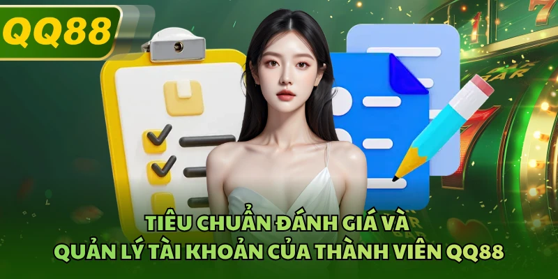 Tiêu chuẩn đánh giá và quản lý tài khoản của thành viên QQ88 
