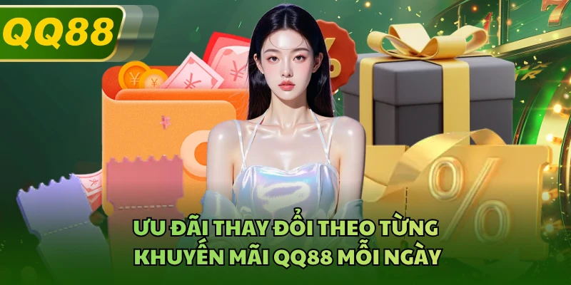 Ưu đãi thay đổi theo từng khuyến mãi QQ88 mỗi ngày