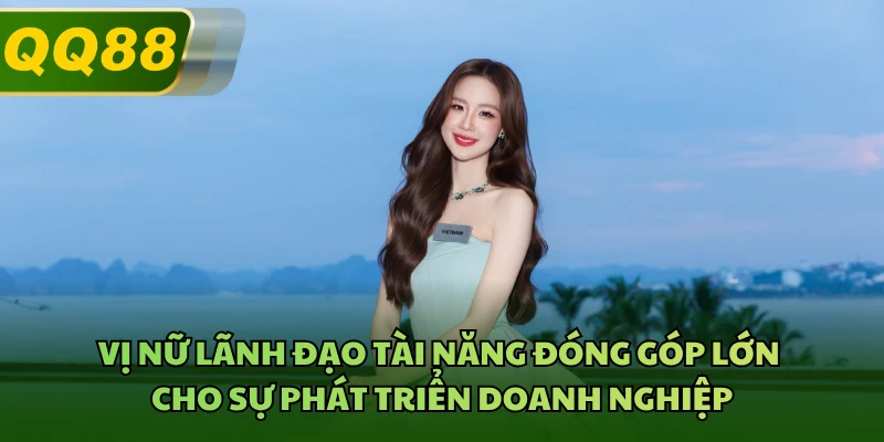 Vị nữ lãnh đạo tài năng đóng góp lớn cho sự phát triển doanh nghiệp
