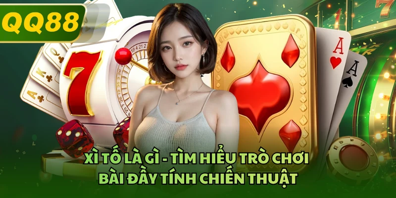 Xì Tố Là Gì - Tìm Hiểu Trò Chơi Bài Đầy Tính Chiến Thuật